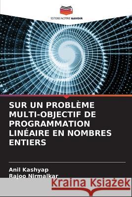 Sur Un Problème Multi-Objectif de Programmation Linéaire En Nombres Entiers Anil Kashyap, Rajoo Nirmalkar 9786205288771 Editions Notre Savoir - książka