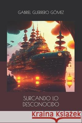 Surcando Lo Desconocido Gabriel Guerrero Gómez 9798868216909 Independently Published - książka