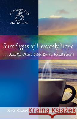 Sure Signs of Heavenly Hope: . . .And 30 Other Bible-Based Meditations Ellsworth, Roger 9780998881218 Great Writing - książka