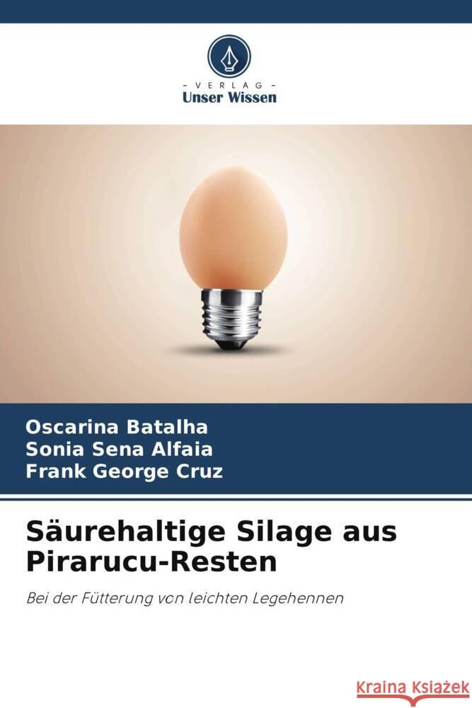 Säurehaltige Silage aus Pirarucu-Resten Batalha, Oscarina, Alfaia, Sonia Sena, Cruz, Frank George 9786206760214 Verlag Unser Wissen - książka