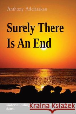 Surely There Is An End: understanding the power of expiry dates Anthony O. Adefarakan 9781777152857 Gloem, Canada - książka