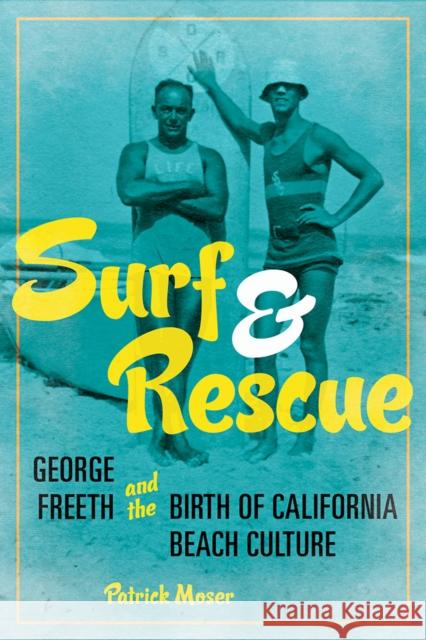 Surf and Rescue: George Freeth and the Birth of California Beach Culture Patrick Moser 9780252086526 University of Illinois Press - książka