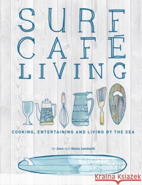 Surf Cafe Living: Cooking, Entertaining and Living by the Sea Jane Lamberth 9780956789365 Orca Publications Ltd - książka