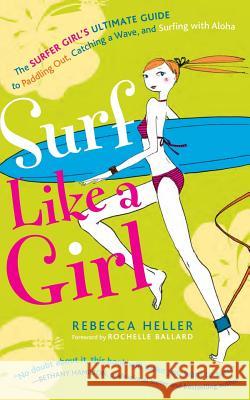 Surf Like a Girl: The Surfer Girl's Ultimate Guide to Paddling Out, Catching a Wave, and Surfing with Aloha: Second Edition Rebecca Heller Sujean Rim 9781482331172 Createspace - książka