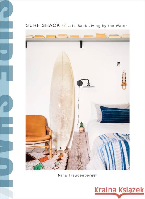 Surf Shack: Laid-Back Living by the Water Freudenberger, Nina 9780451496058 Clarkson Potter Publishers - książka