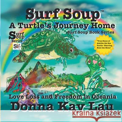 Surf Soup A Turtle's Journey Home: Love Loss and Freedom in Oceania Donna Kay Lau 9781967065042 Donna Kay Lau Studios Art Is On! in Produckti - książka