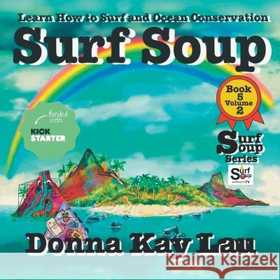 Surf Soup: Learn How to Surf and Ocean Conservation Book 5 Volume 2 Donna Kay Lau   9781956022490 Donna Kay Lau Studios-Art is On! In ProDUCKti - książka