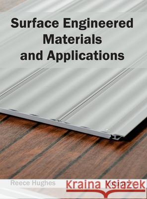 Surface Engineered Materials and Applications: Volume I Reece Hughes 9781632404756 Clanrye International - książka