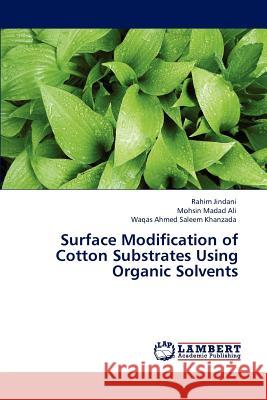 Surface Modification of Cotton Substrates Using Organic Solvents Rahim Jindani Mohsin Madad Ali Waqas Ahmed Saleem Khanzada 9783843386159 LAP Lambert Academic Publishing AG & Co KG - książka