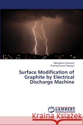 Surface Modification of Graphite by Electrical Discharge Machine Devarani Ngangkham                       Patowari Promod Kumar 9783659350245 LAP Lambert Academic Publishing - książka