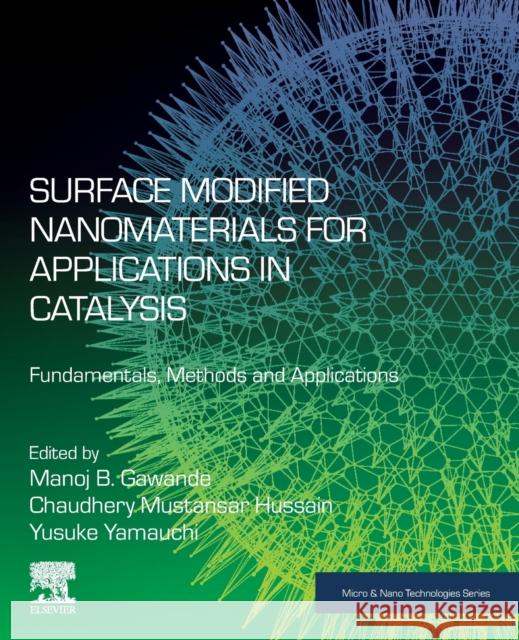 Surface Modified Nanomaterials for Applications in Catalysis: Fundamentals, Methods and Applications Manoj B. Gawande Chaudhery Mustansa Yusuke Yamauchi 9780128233863 Elsevier - książka