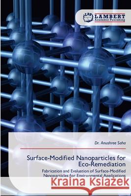 Surface-Modified Nanoparticles for Eco-Remediation Anushree Saha 9786209399794 LAP Lambert Academic Publishing - książka