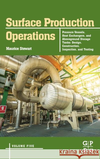 Surface Production Operations: Volume 5: Pressure Vessels, Heat Exchangers, and Aboveground Storage Tanks: Design, Construction, Inspection, and Testi Stewart, Maurice 9780128037225 Gulf Professional Publishing - książka