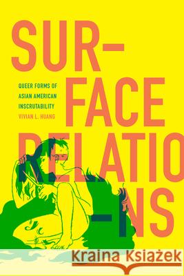 Surface Relations: Queer Forms of Asian American Inscrutability Vivian L. Huang 9781478016359 Duke University Press - książka