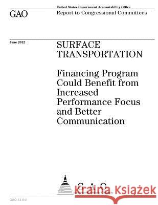 Surface transportation: financing program could benefit from increased performance focus and better communication: report to congressional com Office, U. S. Government Accountability 9781974227471 Createspace Independent Publishing Platform - książka