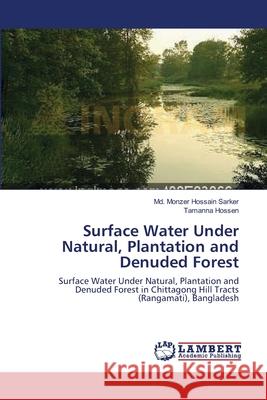 Surface Water Under Natural, Plantation and Denuded Forest MD Monzer Hossain Sarker Tamanna Hossen 9783659129995 LAP Lambert Academic Publishing - książka