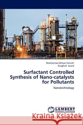 Surfactant Controlled Synthesis of Nano-catalysts for Pollutants Farrukh, Muhammad Akhyar 9783659225123 LAP Lambert Academic Publishing - książka