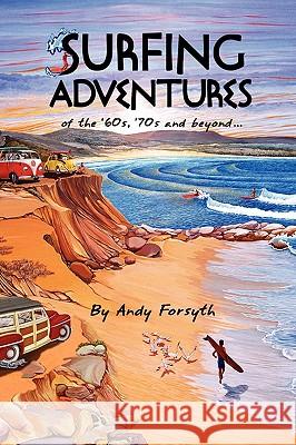 Surfing Adventures of the '60s, '70s and Beyond. Andy Forsyth 9781436379397 Xlibris Corporation - książka