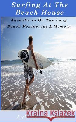 Surfing At The Beach House: Adventures On The Long Beach Peninsula: A Memoir Wammer, Lyle W. 9781533367709 Createspace Independent Publishing Platform - książka