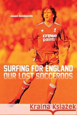 Surfing for England: Our Lost Socceroos Jason Goldsmith 9781925914009 Fair Play Publishing - książka