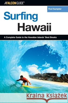Surfing Hawaii: A Complete Guide To The Hawaiian Islands' Best Breaks, First Edition Sumpter, Rod 9780762731312 Falcon Press Publishing - książka