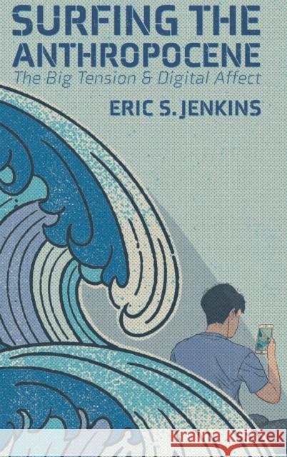 Surfing the Anthropocene; The Big Tension and Digital Affect Jenkins, Eric S. 9781433179778 Peter Lang Inc., International Academic Publi - książka