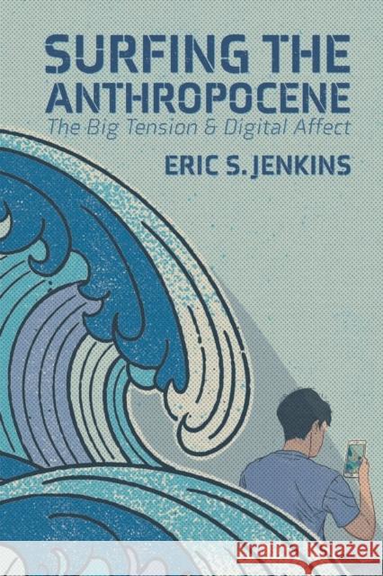 Surfing the Anthropocene; The Big Tension and Digital Affect Jenkins, Eric S. 9781433179785 Peter Lang Inc., International Academic Publi - książka