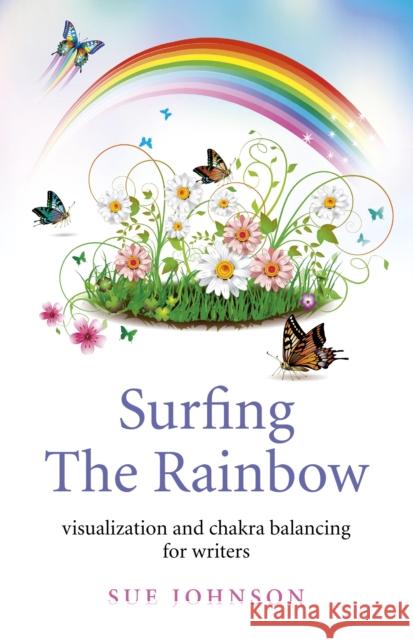 Surfing The Rainbow – visualisation and chakra balancing for writers Sue Johnson 9781780998695 John Hunt Publishing - książka
