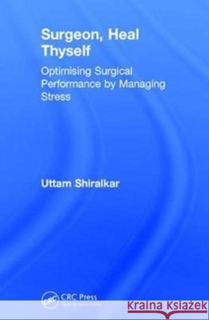 Surgeon, Heal Thyself: Optimising Surgical Performance by Managing Stress Uttam Shiralkar 9781138091627 CRC Press - książka