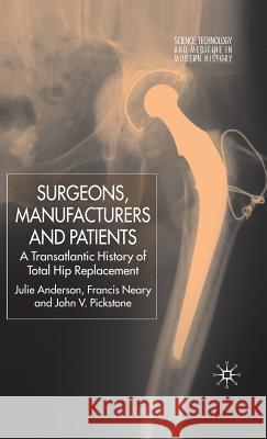 Surgeons, Manufacturers and Patients: A Transatlantic History of Total Hip Replacement Anderson, J. 9780230553149 Palgrave MacMillan - książka