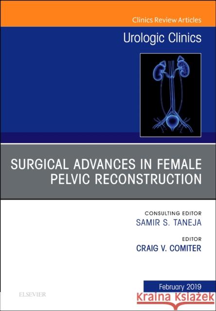 Surgical Advances in Female Pelvic Reconstruction, An Issue of Urologic Clinics Craig V., PhD (Associate Professor, Department of Urology, Stanford University Medical Center, Stanford, CA) Comiter 9780323655255 Elsevier - Health Sciences Division - książka