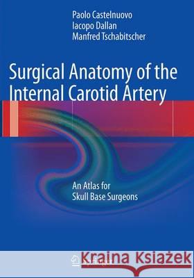 Surgical Anatomy of the Internal Carotid Artery: An Atlas for Skull Base Surgeons Castelnuovo, Paolo 9783662508398 Springer - książka