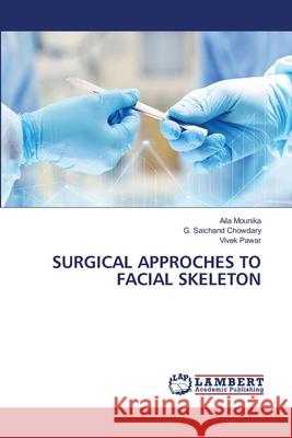 SURGICAL APPROCHES TO FACIAL SKELETON Mounika, Aila, Chowdary, G. Saichand, Pawar, Vivek 9786208455743 LAP Lambert Academic Publishing - książka