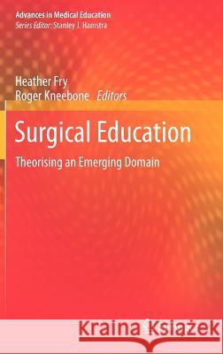 Surgical Education: Theorising an Emerging Domain Fry, Heather 9789400716810 Not Avail - książka