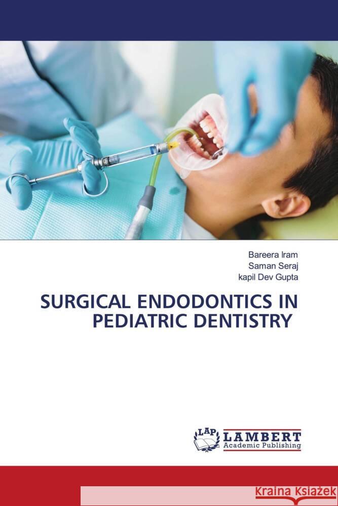 SURGICAL ENDODONTICS IN PEDIATRIC DENTISTRY Iram, Bareera, Seraj, Saman, Gupta, Kapil Dev 9786208444785 LAP Lambert Academic Publishing - książka