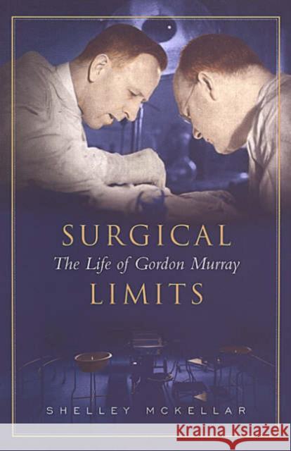 Surgical Limits: The Life of Gordon Murray McKellar, Shelley 9780802037398 University of Toronto Press - książka