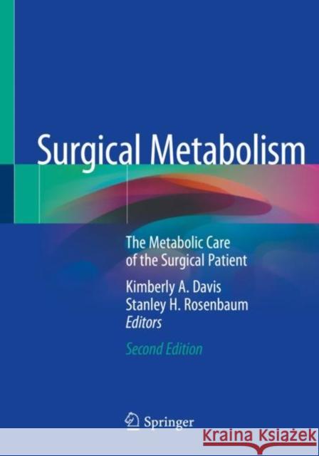 Surgical Metabolism: The Metabolic Care of the Surgical Patient Kimberly A. Davis Stanley H. Rosenbaum 9783030397838 Springer - książka