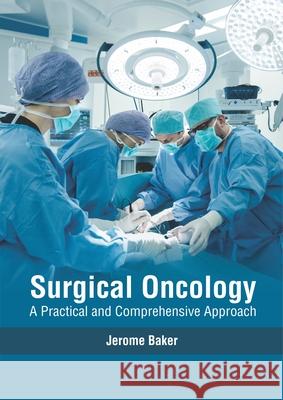 Surgical Oncology: A Practical and Comprehensive Approach Jerome Baker 9781632417015 Hayle Medical - książka