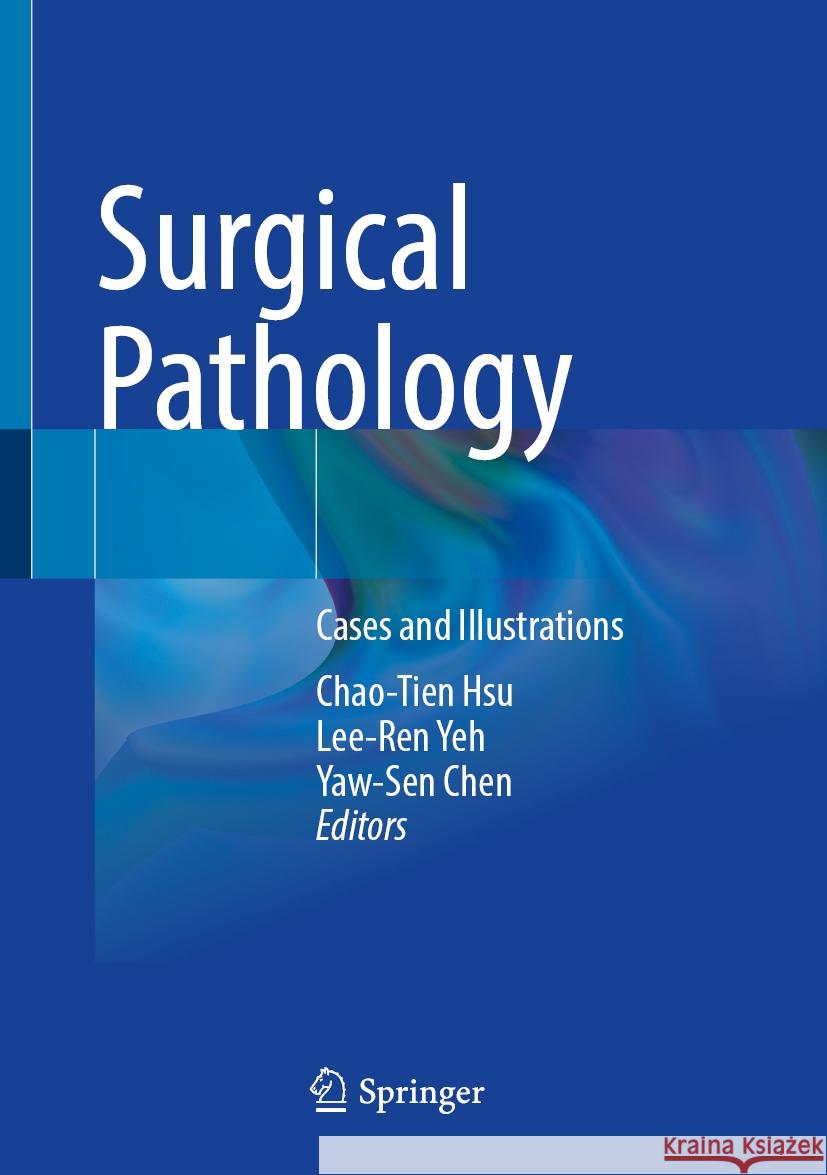 Surgical Pathology: Cases and Illustrations Chao-Tien Hsu, Lee-Ren Yeh, Yaw-Sen Chen 9789819789948 Springer Verlag, Singapore - książka
