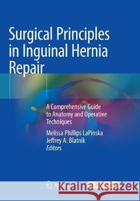 Surgical Principles in Inguinal Hernia Repair: A Comprehensive Guide to Anatomy and Operative Techniques Lapinska, Melissa Phillips 9783030065409 Springer - książka