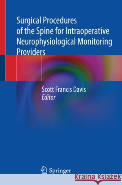 Surgical Procedures of the Spine for Intraoperative Neurophysiological Monitoring Providers Scott Francis Davis 9783031175794 Springer International Publishing AG - książka