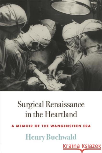 Surgical Renaissance in the Heartland: A Memoir of the Wangensteen Era Henry Buchwald 9781517910112 University of Minnesota Press - książka