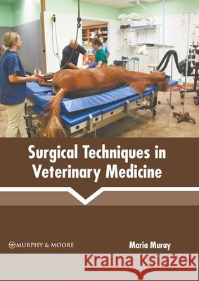 Surgical Techniques in Veterinary Medicine Maria Muray 9781639875092 Murphy & Moore Publishing - książka