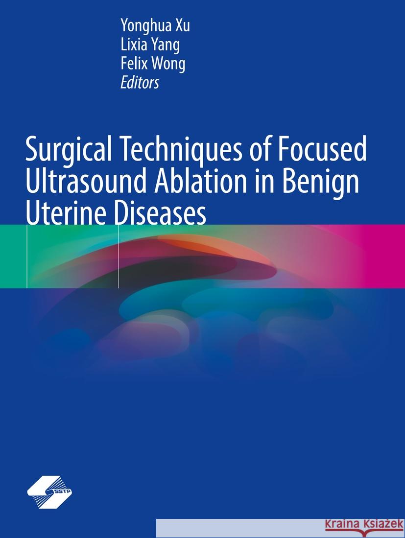 Surgical Techniques of Focused Ultrasound Ablation in Benign Uterine Diseases Yonghua Xu Lixia Yang Felix Wong 9789811971822 Springer - książka