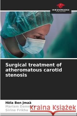 Surgical treatment of atheromatous carotid stenosis H?la Be Mariam Dammak Sirine Frikha 9786207788927 Our Knowledge Publishing - książka