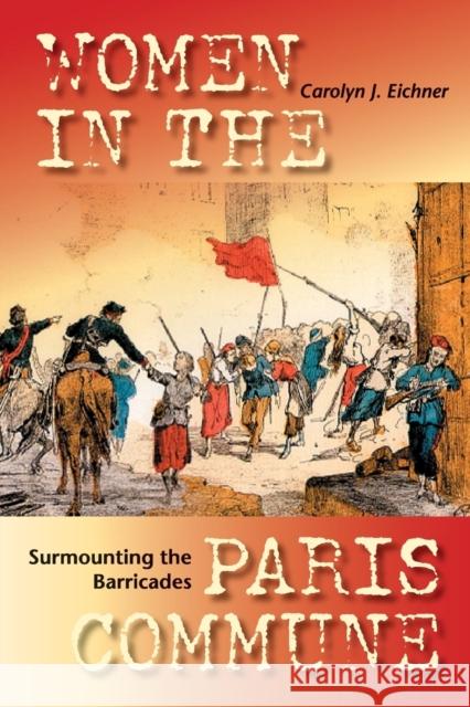 Surmounting the Barricades: Women in the Paris Commune Eichner, Carolyn J. 9780253217059 Indiana University Press - książka