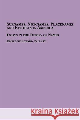 Surnames, Nicknames, Placenames and Epithets in America: Essays in the Theory of Names Callary, Edward 9780773408708 Em Texts - książka