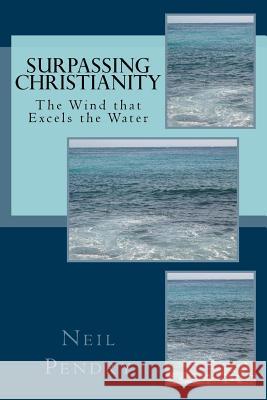 Surpassing Christianity: The Wind that Excels the Water Pendry, Neil Geoffrey 9781539149392 Createspace Independent Publishing Platform - książka