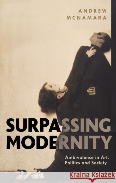 Surpassing Modernity: Ambivalence in Art, Politics and Society Andrew McNamara 9781350008335 Bloomsbury Academic - książka