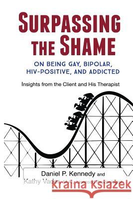 Surpassing the Shame: on Being Gay, Bipolar, HIV-Positive, and Addicted Kennedy, Daniel P. 9781946195166 Kathy Vader - książka